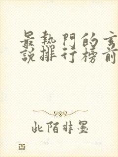 最热门的玄幻小说排行榜前十名