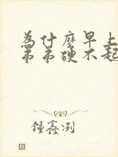 为什么早上起来弟弟硬不起来封面