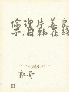 伦理片善良的嫂子,日韩在线播放