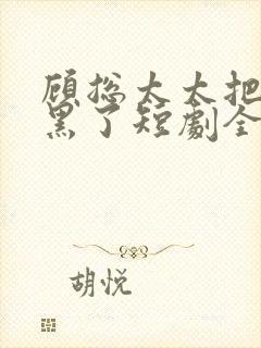 顾总太太把你拉黑了短剧全集在线观看