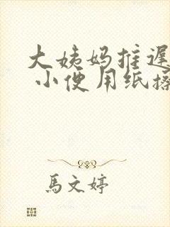 大姨妈推迟4天 小便用纸擦有血