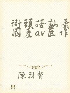 街头搭讪素人～国产av巨作