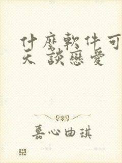 什么软件可以聊天 谈恋爱