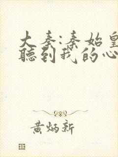 大秦:秦始皇能听到我的心声小说