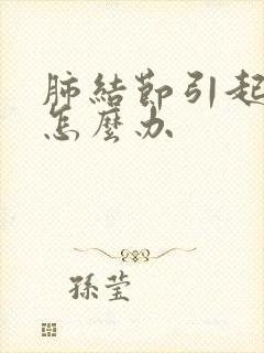 肺结节引起胸痛怎么办