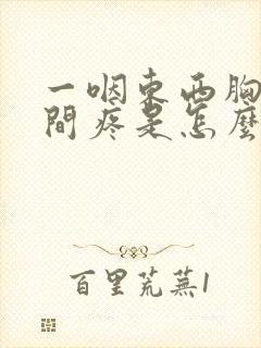 一咽东西胸口中间疼是怎么回事