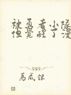 被勇者小队驱逐但觉醒了漫画