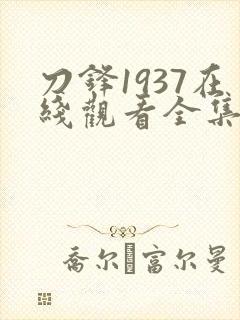 刀锋1937在线观看全集免费播放