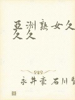 亚洲熟女久久久久久