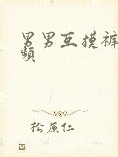 男男互摸裤裆视频