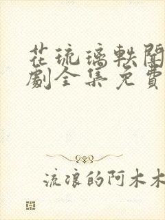 花琉璃轶闻电视剧全集免费观看高清