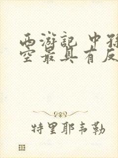 西游记 中孙悟空最具有反抗精神的故事情节