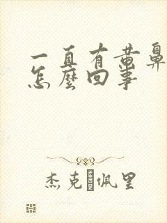 一直有黄鼻涕是怎么回事