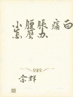 小腹胀痛白带多怎么办