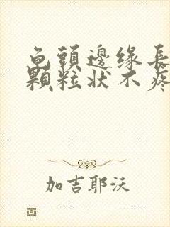 龟头边缘长出小颗粒状不疼不痒的封面