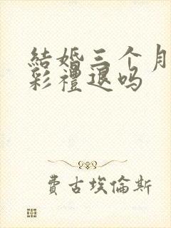 结婚三个月离婚彩礼退吗