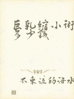 巨乳缩小术一般多少钱