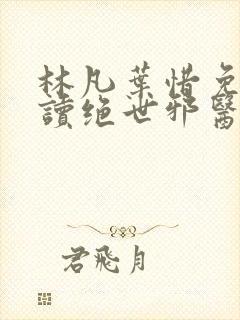 林凡叶惜免费阅读绝世邪医