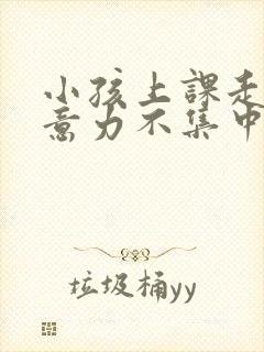 小孩上课走神注意力不集中