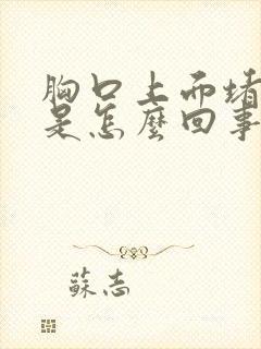 胸口上面堵得慌是怎么回事