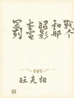 冢本昭和战争系列电影哪个好看