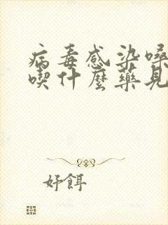 病毒感染嗓子疼吃什么药见效最快