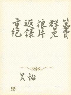 重返狼群第四集纪录片免费观看