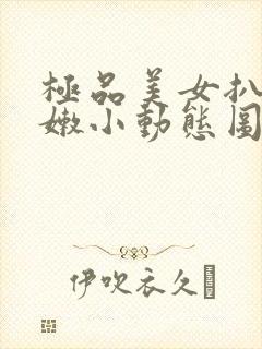 极品美女扒开粉嫩小动态图