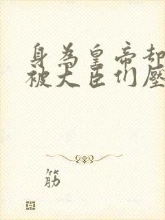 身为皇帝却每天被大臣们压封面