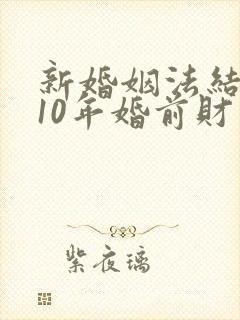 新婚姻法结婚满10年婚前财产封面