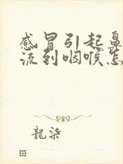 感冒引起鼻涕倒流到咽喉怎么治