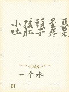 小孩头晕恶心呕吐肚子疼是什么原因