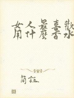 女人最喜欢男人用什么香水