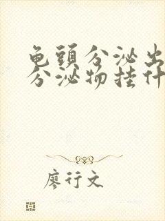 龟头分泌出白色分泌物挂什么科