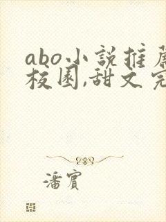 abo小说推荐校园,甜文完结