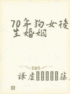 70年狗女后半生婚姻