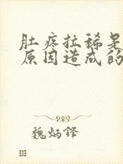 肚疼拉稀是什么原因造成的