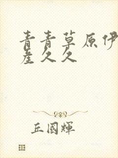 青青草原伊人国产久久