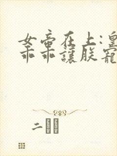 女帝在上:皇夫乖乖让朕宠