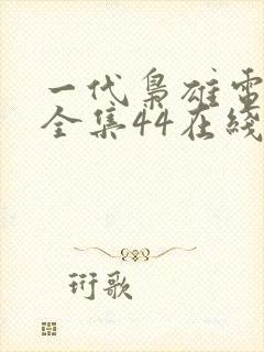 一代枭雄电视剧全集44在线观看