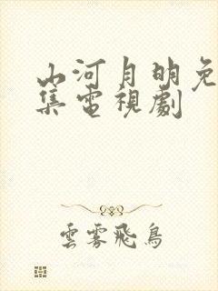 山河月明免费全集电视剧