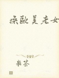 操欧美老女人逼