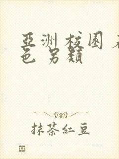 亚洲 校园 春色 另类