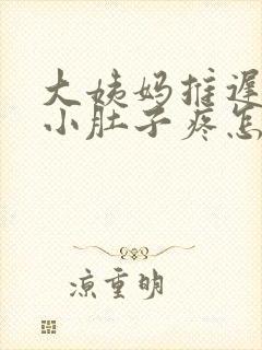 大姨妈推迟六天小肚子疼怎么回事