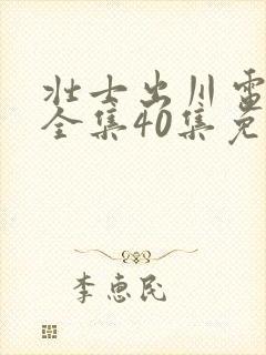 壮士出川电视剧全集40集免费观看