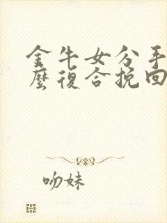 金牛女分手后怎么复合挽回