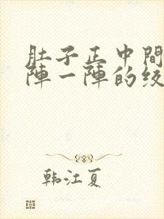 肚子正中间痛一阵一阵的绞痛什么原因