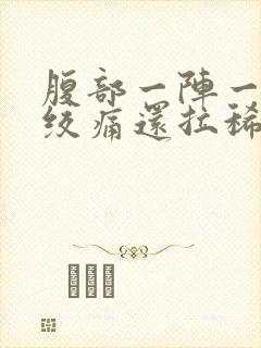 腹部一阵一阵的绞痛还拉稀