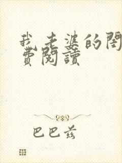 我老婆的闺蜜免费阅读