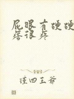 屁眼有硬硬的疙瘩很疼